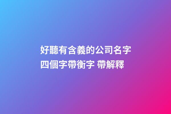 好聽有含義的公司名字四個字帶衡字 帶解釋-第1張-公司起名-玄機派
